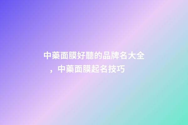 中藥面膜好聽的品牌名大全，中藥面膜起名技巧-第1張-商標起名-玄機派